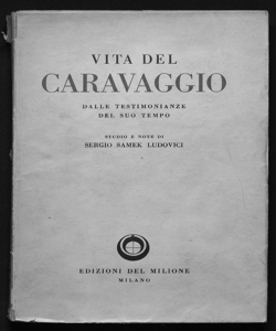 Vita del Caravaggio dalle testimonianze del suo tempo studio e note di Sergio Samek Ludovici