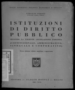 Istituzioni di diritto pubblico secondo la vigente legislazione fascista costituzionale, amministrativo, sindacale e corporativo Virgilio Feroci