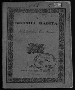 La secchia rapita dramma eroi-comico per musica in due atti da rappresentarsi nel Teatro in Varese l'autunno dell'anno 1830 / [La musica Ã¨ scritta dal signor cavaliere maestro Filippo Celli romano]