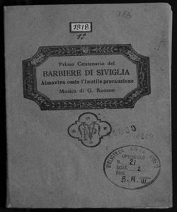 Alma Viva o sia L'inutile precauzione commedia del Signor Beaumarchais Di nuovo interamente versificata, e ridotta ad uso dell'odierno teatro Musicale Italiano da Cesare Sterbini Romano da rappresentarsi nel Nobil Teatro di Torre Argentina nel Carnevale dell'anno 1816. Con Musica del Maestro Gioacchino Rossini