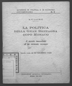 La politica della Gran Bretagna dopo Monaco il monito inascoltato di un eminente scozzese A. P. Laurie raccolta curata [da] Agostino Toso