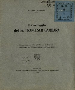 Il carteggio del co. Francesco Gambara : comunicazione fatta all' Ateneo di Brescia e pubblicata nei Commentari dell' anno 1924 / Paolo Guerrini