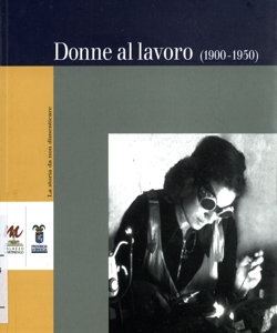 Donne al lavoro : 1900-1950 : Brescia, Palazzo Martinengo, 4 ottobre-9 novembre 2008 / [catalogo a cura di Roberto Chiarini]