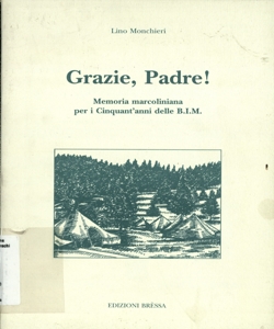 Grazie, padre! : memoria marcoliniana per i cinquant' anni delle BIM / Lino Monchieri ; presentata da Giulio Cittadini ; introdotta da Angelo Franceschetti ; illustrata da Riccardo Musoni