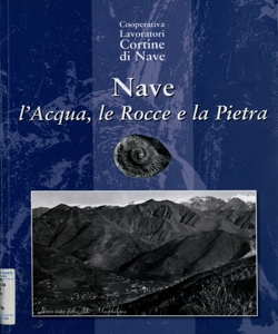 Nave : l'acqua le rocce e la pietra : rocce ed evoluzione del territorio di Nave e l'arte di costruire con la pietra / Laura Ziliani, Remo Pareccini ; a cura di Mauro Guerra