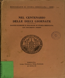 Nel centenario delle dieci giornate: pagine gloriose e dolorose di storia bresciana con documenti inediti