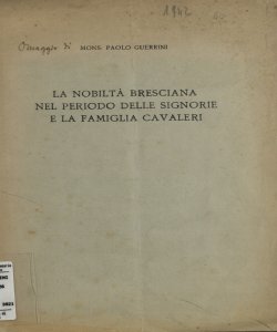 La nobilta' bresciana nel periodo delle Signorie e la famiglia Cavaleri / Paolo Guerrini