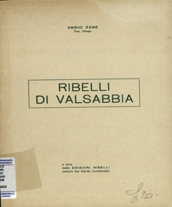 Ribelli di Valsabbia: sintesi del comandante il Gruppo VDS (Brigata FF. VV. G. Perlasca) pronunciata dinanzi a valligiani e Fiamme Verdi alla inaugurazione del cippo commemorativo sul luogo dell'imboscata fascista tesa al comandante Renato (ten. Mombelli): Levrange di Valsabbia, 9 settembre 1945 / Angio Zane (Ten. Diego)