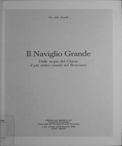 Il Naviglio Grande : dalle acque del Chiese, il piu' antico canale del bresciano / Pier Aldo Zanelli