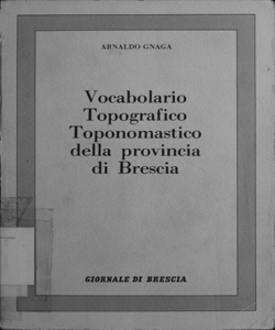 Vocabolario topografico-toponomastico della provincia di Brescia / Arnaldo Gnaga