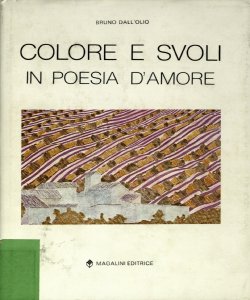 Colore e svoli in poesia d' amore / Bruno Dall' Olio