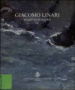 Giacomo Linari, 1912-1993 : mare interiore : opere : 1930-1992 / a cura di Fabio Maria Linari ; testimonianza di Giovanni Repossi ; scritti di Ferruccio Battolini, Mariagrazia Recanati