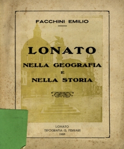 Lonato nella geografia e nella storia : riassunto di notizie geografico-storiche ad uso popolare (e scolastico) / raccolte da Facchini Emilio