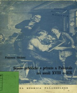 Scuole pubbliche e private a Palazzolo nei secoli XVIII e XIX / Francesco Ghidotti
