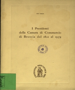 I presidenti della Camera di Commercio di Brescia dal 1801 al 1959 / Ugo Vaglia