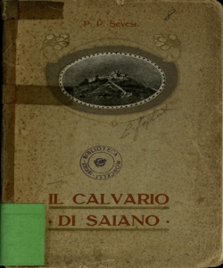 Il calvario di Saiano : il comune e la parrocchia di Saiano : i terziari regolari ed i frati minori nel chiostro di Saiano : Lodovico Pavoni restauratore del calvario di Saiano : il collegio serafico per le missioni estere dei frati minori / P. Paolo Sevesi