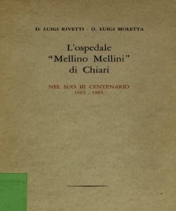 L' ospedale Mellino Mellini di Chiari nel suo III centenario : 1665-1965 / Luigi Rivetti, Luigi Moletta