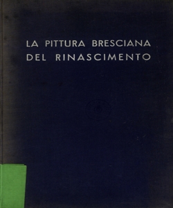 La pittura bresciana del Rinascimento : Catalogo della mostra, maggio-settembre 1939