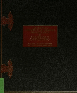 La Banca credito agrario bresciano e un secolo di sviluppo : uomini, vicende, imprese nell'economia bresciana