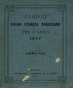 Diario sacro storico bresciano per l'anno 1877 : contenente i cenni dei santi vescovi e martiri bresciani ... : anno VII