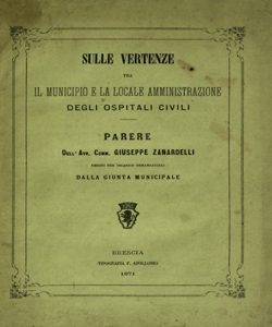 Sulle vertenze tra il Municipio e la locale amministrazione degli Ospitali civili : parere dell'avv. comm. Giuseppe Zanardelli, emesso per incarico demandatogli dalla Giunta municipale