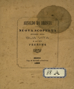 Illustrazione del documento in pergamena, 8 dicembre 1176, relativo ad Arnaldo da Brescia, esistente fra gli atti dei soppressi benedettini nell'archivio dello Spedale Maggiore di Brescia e rispettive induzioni / [Angelo Quaglia]