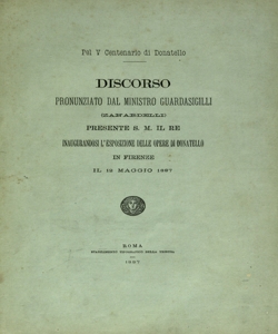 Pel V centenario di Donatello : discorso pronunziato dal ministro guardasigilli (Zanardelli) presente S. M. il Re, inaugurandosi l'esposizione delle opere di Donatello in Firenze il 12 maggio 1887