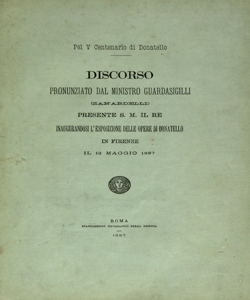 Pel V centenario di Donatello : discorso pronunziato dal ministro guardasigilli (Zanardelli) presente S. M. il Re, inaugurandosi l'esposizione delle opere di Donatello in Firenze il 12 maggio 1887