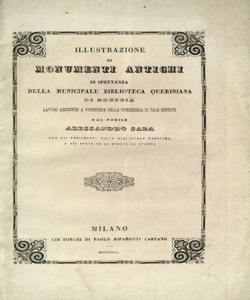 Illustrazione di monumenti antichi di spettanza della municipale Biblioteca Queriniana di Brescia : lavoro assuntosi a preghiera della Presidenza di tale istituto dal nobile Alessandro Sala, uno dei presidenti della Biblioteca medesima a cui spese se ne eseguÃ¬ la stampa