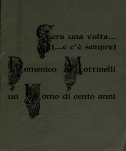 C'era una volta... (e c'Ã¨ sempre) Domenico Mottinelli, un uomo di cento anni / [testo di Bruno Marini]