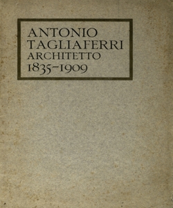 Antonio Tagliaferri : architetto, 1835-1909 : XXII maggio MIMX, nel primo anniversario della morte / a cura del nipote Giovanni Tagliaferri