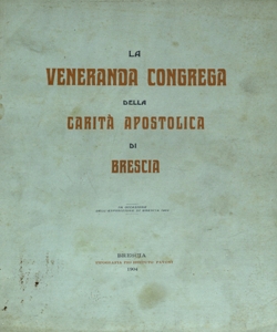 La veneranda Congrega della carita apostolica di Brescia : in occasione dell'Esposizione di Brescia 1904