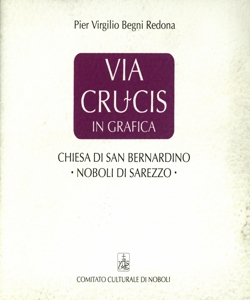 La Via Crucis in grafica nelle opere di Carlo Pescatori, Augusto Ghelfi, Luciano Cottini, Gian Mario Mazzoli, Enrico Schinetti, Giulio Mottinelli, Luigi Salvetti, Gianmaria Ciferri, Renato Laffranchi, Gianpietro Moretti, Angelo Boni, Antonia e Giorgio Bertelli, Oscar Di Prata, Giacinto Cargnoni : Chiesa di San Bernardino, Noboli di Sarezzo / Pier Virgilio Begni Redona