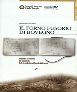 Il forno fusorio di Bovegno: appunti e documenti per una storia delle tecnologie del ferro in Valtrompia / Alessandro Bernardi