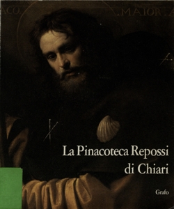 La pinacoteca Repossi di Chiari : catalogo dei dipinti, delle sculture e delle incisioni / a cura di Valerio Terraroli ; contributi di Alessandra Alborghetti, Anna Maria Bianchi, Giuseppe Vavassori