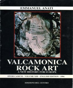 Valcamonica Rock Art A New History for Europe Emmanuel Anati with a  presentation by Michel Parent and appendix by Tiziana Cittadini
