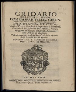 Gridario dell'eccellentissimo signor don Gaspar Tellez, Giron, Gomez de Sandoval, Enriquez de Rivera, duca d'Ossuna, et Vceda ... Gouernatore, e Capitano generale dello Stato di Milano