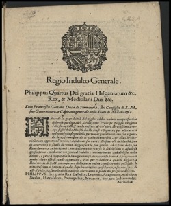 Regio indulto generale. Philippus Quartus Dei gratia Hispaniarum & c. rex, & Mediolani dux & C. Don Francesco Caetano duca di Sermoneta, del Consiglio di s. m., suo Gouernatore, e Capitano generale nello Stato di Milano &c