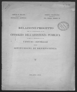 Relazione progetto per la costituzione di un Consorzio dell'Assistenza Pubblica e per la creazione di un Ufficio centrale delle Istituzioni di beneficenza 