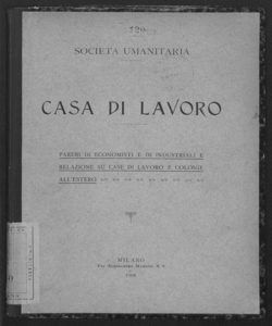 Casa di lavoro. Pareri di economisti e di industriali e relazione su case di lavoro e colonie all'estero / Società umanitaria