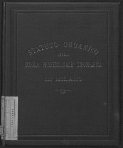 Statuto organico della Scuola Professionale Tipografica in Milano, approvato con Decreto Ministeriale 11 giugno 1888. 