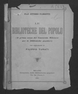 Le biblioteche del popolo. Il primo anno del Consorzio milanese per le biblioteche popolari / Ettore Fabietti con la prefazione di Filippo Turati