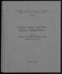 Guida agli archivi della Resistenza a cura della Commissione archivi-biblioteca dell'Istituto nazionale per la storia del movimento di liberazione in Italia coordinatore: Gaetano Grassi