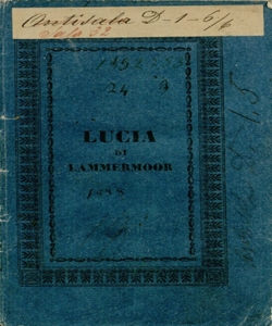 Lucia di Lammermoor dramma tragico in due parti. Parte prima, La partenza in un solo atto. Parte seconda, Il contratto nuziale in due atti [la poesia è del sig. Salvadore Cammarano la musica è del sig. maestro Gaetano Donizetti cav.]