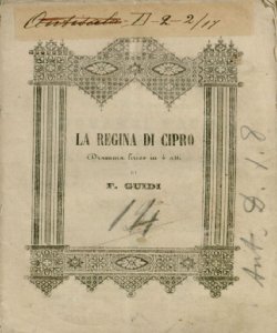 La regina di Cipro dramma lirico in 4 atti di F. Guidi posto in musica dal maestro Giovanni Pacini