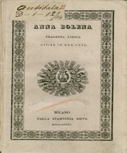 Anna Bolena tragedia lirica in due atti da rappresentarsi in Bergamo nel Carnevale dell'anno 1833-34 nel Teatro della Società [libretto di Felice Romani] [musica del sig. Maestro Gaetano Donizetti]