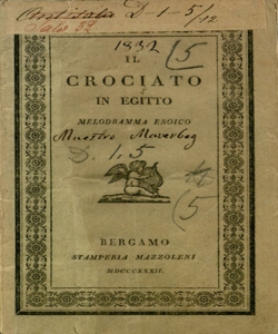 Il crociato in Egitto Melodramma eroico da rappresentarsi nel Teatro Riccardi la fiera del 1832 [Musica del Signor Maestro Giacomo Meyerbeer] [Poesia del Signor Gaetano Rossi]