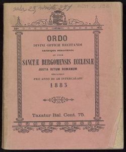 Ordo divini officii recitandi sacrique peragendi ad usum Sanctae Bergomensis Ecclesiae juxta ritum romanum a Can. Primicerio ... editus et jussu Illustriss. et Reverendiss. Episcopi ... servandus pro anno ...