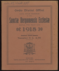 Ordo divini officii iuxta ritum romanum ad usum Sanctae Bergomensis Ecclesiae iussu Ill.mi ac Rev.mi D.D. Episcopi ... Pontificle domus antistitis a Rev.mo D.D. ... Cathedral. Eccles. Archipresb. et Primicer. editus pro anno D.ni ...