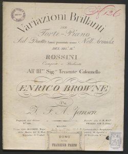 Variazioni brillanti per forte-piano sul duetto Amor possente nome nell'Armida del sig.r M.o Rossini / composte e dedicate all'ill.mo sig.re tenente colonnello Enrico Browne da I. F. A. Jansen